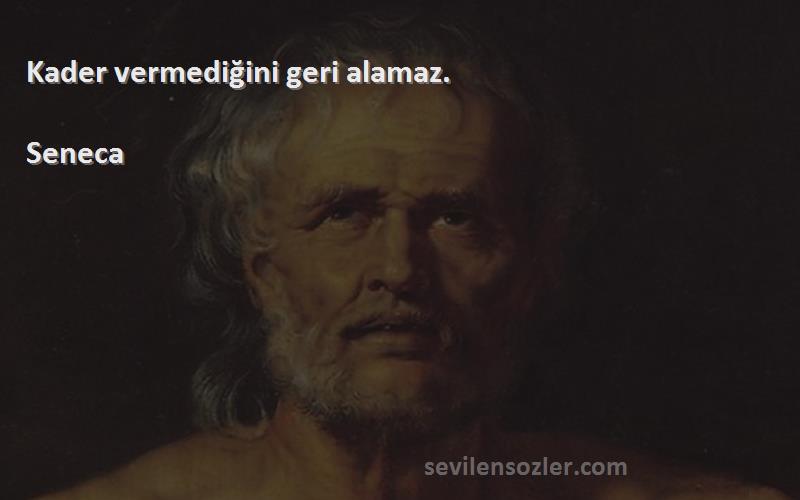 Seneca - Kader vermediğini geri alamaz.
