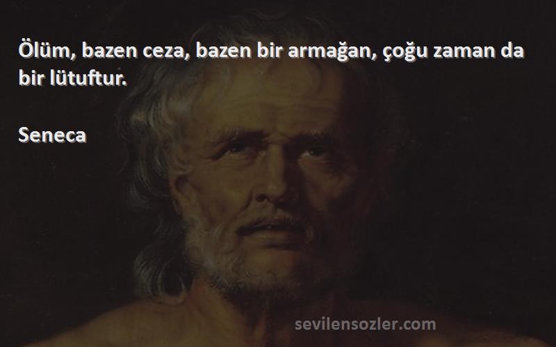 Seneca - Ölüm, bazen ceza, bazen bir armağan, çoğu zaman da bir lütuftur.