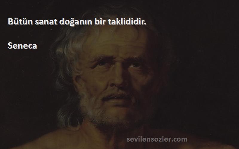 Seneca Sözleri 
Bütün sanat doğanın bir taklididir.