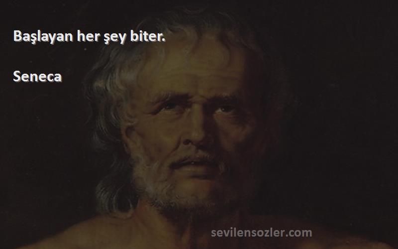 Seneca Sözleri 
Başlayan her şey biter.