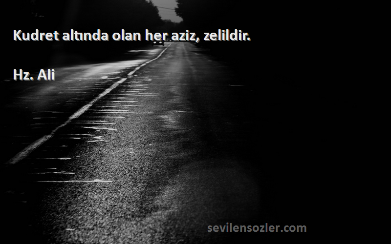 Hz. Ali - Kudret altında olan her aziz, zelildir.