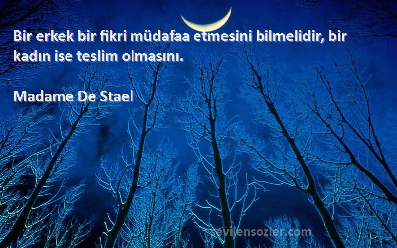 Madame De Stael Sözleri 
Bir erkek bir fikri müdafaa etmesini bilmelidir, bir kadın ise teslim olmasını.