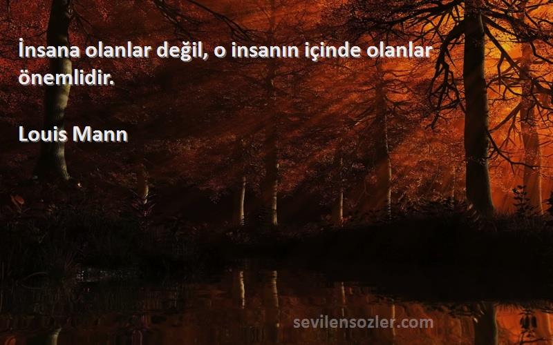 Louis Mann - İnsana olanlar değil, o insanın içinde olanlar önemlidir.