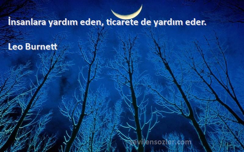 Leo Burnett Sözleri 
İnsanlara yardım eden, ticarete de yardım eder.