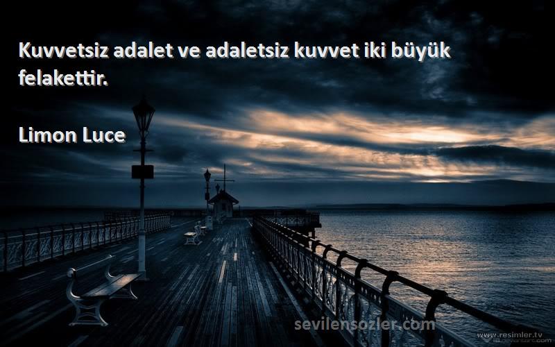 Limon Luce - Kuvvetsiz adalet ve adaletsiz kuvvet iki büyük felakettir.