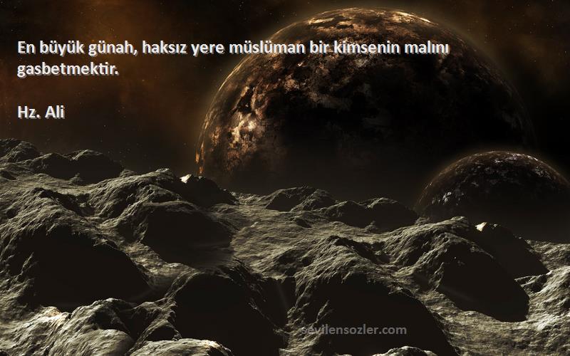 Hz. Ali - En büyük günah, haksız yere müslüman bir kimsenin malını gasbetmektir.