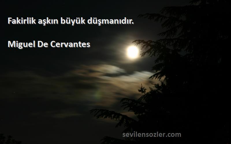 Miguel De Cervantes Sözleri 
Fakirlik aşkın büyük düşmanıdır.