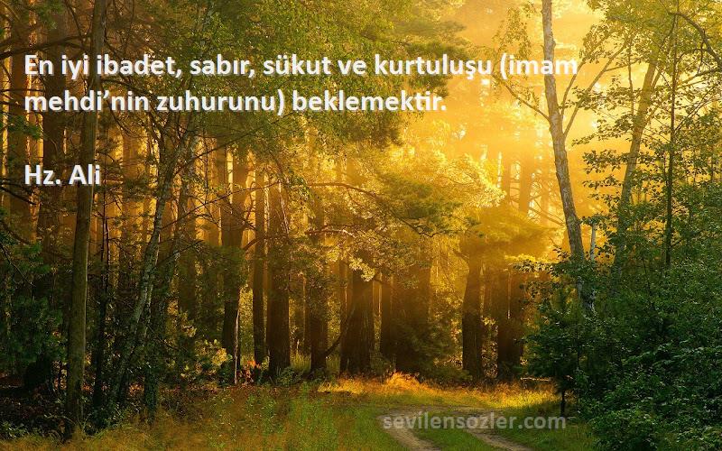 Hz. Ali - En iyi ibadet, sabır, sükut ve kurtuluşu (imam mehdi’nin zuhurunu) beklemektir.