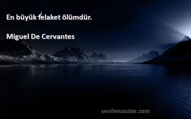 Miguel De Cervantes Sözleri 
En büyük felaket ölümdür.