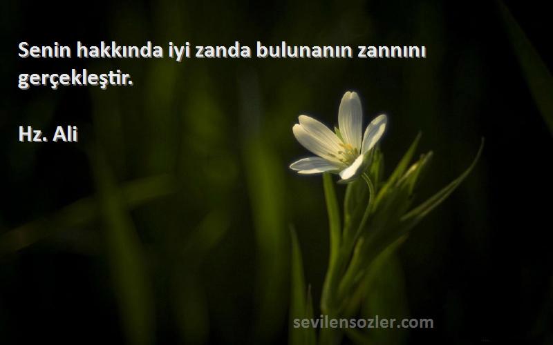 Hz. Ali - Senin hakkında iyi zanda bulunanın zannını gerçekleştir.