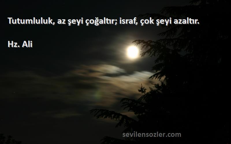 Hz. Ali - Tutumluluk, az şeyi çoğaltır; israf, çok şeyi azaltır.