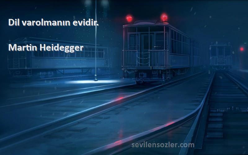 Martin Heidegger Sözleri 
Dil varolmanın evidir.