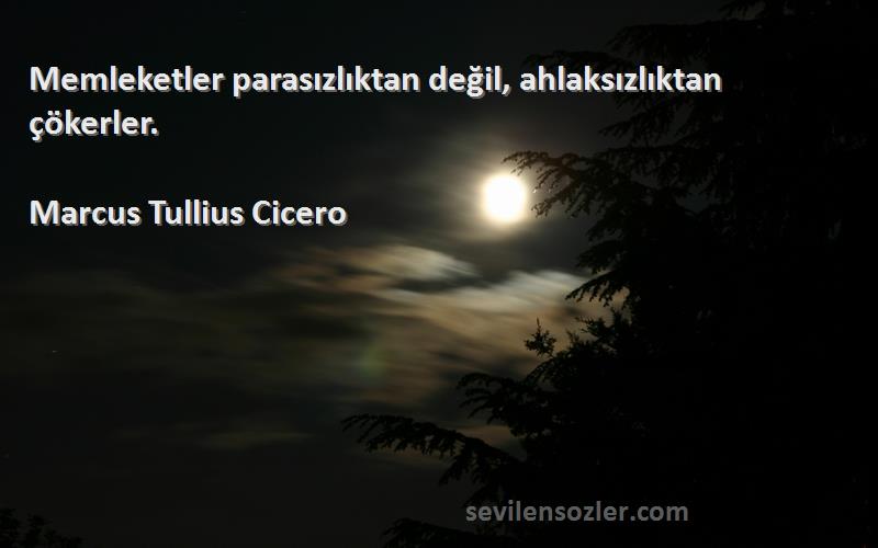 Marcus Tullius Cicero - Memleketler parasızlıktan değil, ahlaksızlıktan çökerler.