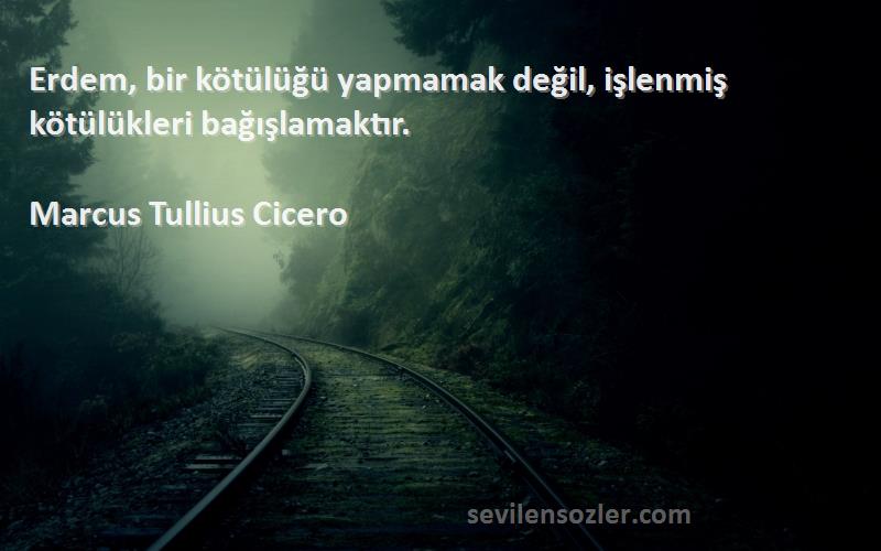 Marcus Tullius Cicero - Erdem, bir kötülüğü yapmamak değil, işlenmiş kötülükleri bağışlamaktır.