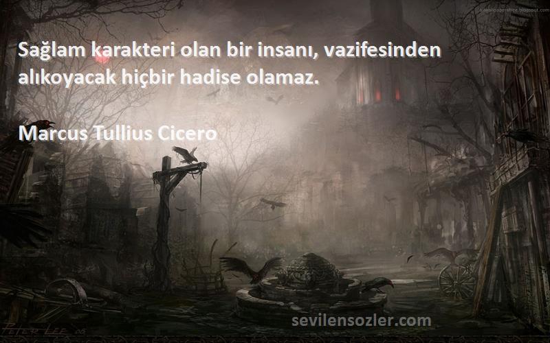 Marcus Tullius Cicero - Sağlam karakteri olan bir insanı, vazifesinden alıkoyacak hiçbir hadise olamaz.
