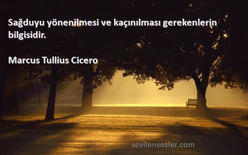 Marcus Tullius Cicero - Sağduyu yönenilmesi ve kaçınılması gerekenlerin bilgisidir.