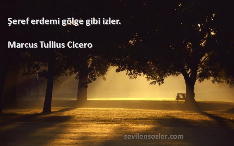 Marcus Tullius Cicero - Şeref erdemi gölge gibi izler.