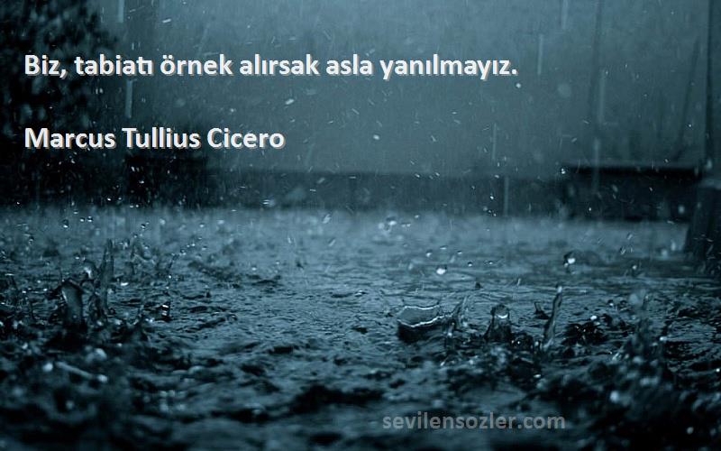 Marcus Tullius Cicero Sözleri 
Biz, tabiatı örnek alırsak asla yanılmayız.