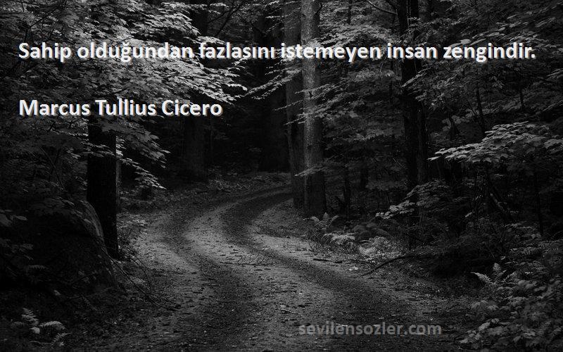 Marcus Tullius Cicero - Sahip olduğundan fazlasını istemeyen insan zengindir.