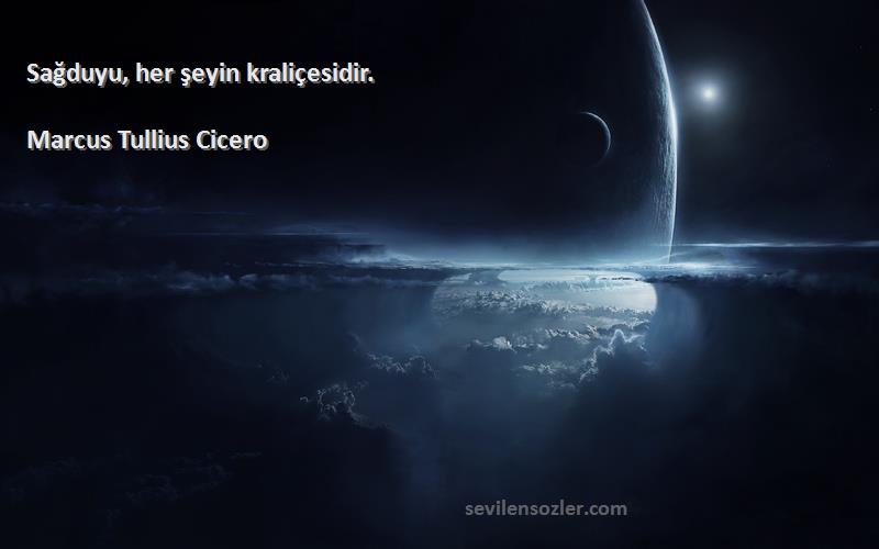 Marcus Tullius Cicero - Sağduyu, her şeyin kraliçesidir.