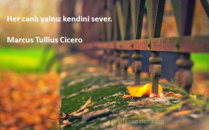 Marcus Tullius Cicero Sözleri 
Her canlı yalnız kendini sever.