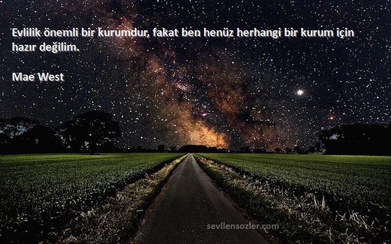Mae West - Evlilik önemli bir kurumdur, fakat ben henüz herhangi bir kurum için hazır değilim.
