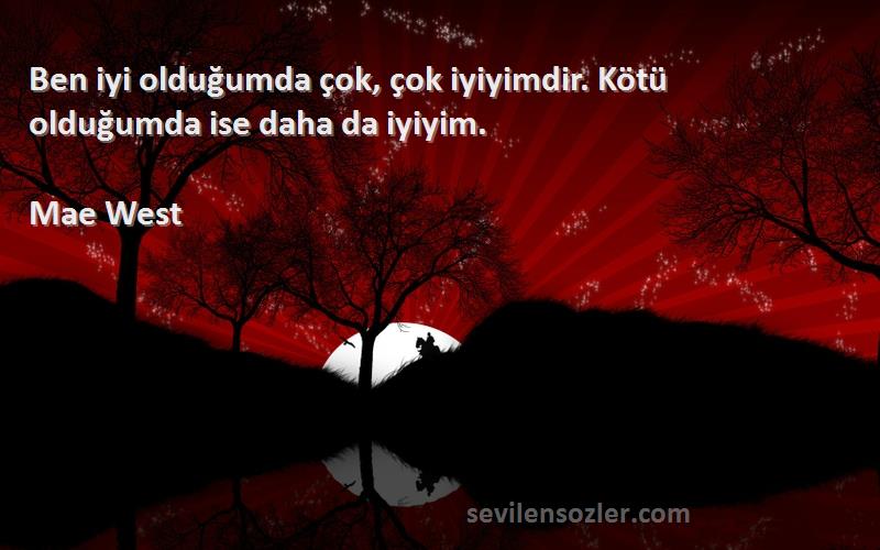 Mae West - Ben iyi olduğumda çok, çok iyiyimdir. Kötü olduğumda ise daha da iyiyim.