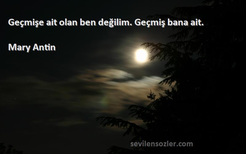 Mary Antin - Geçmişe ait olan ben değilim. Geçmiş bana ait.
