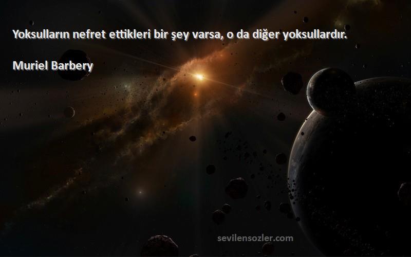 Muriel Barbery - Yoksulların nefret ettikleri bir şey varsa, o da diğer yoksullardır.
