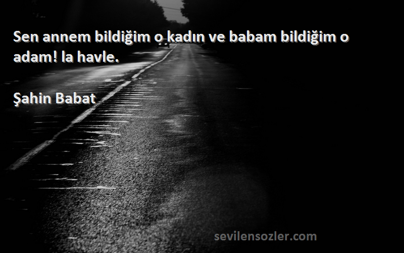 Şahin Babat - Sen annem bildiğim o kadın ve babam bildiğim o adam! la havle.