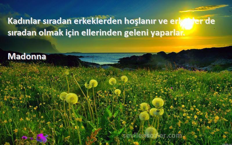 Madonna - Kadınlar sıradan erkeklerden hoşlanır ve erkekler de sıradan olmak için ellerinden geleni yaparlar.