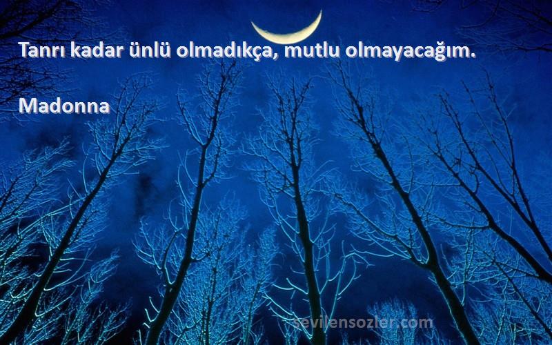 Madonna - Tanrı kadar ünlü olmadıkça, mutlu olmayacağım.