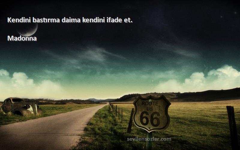 Madonna - Kendini bastırma daima kendini ifade et.