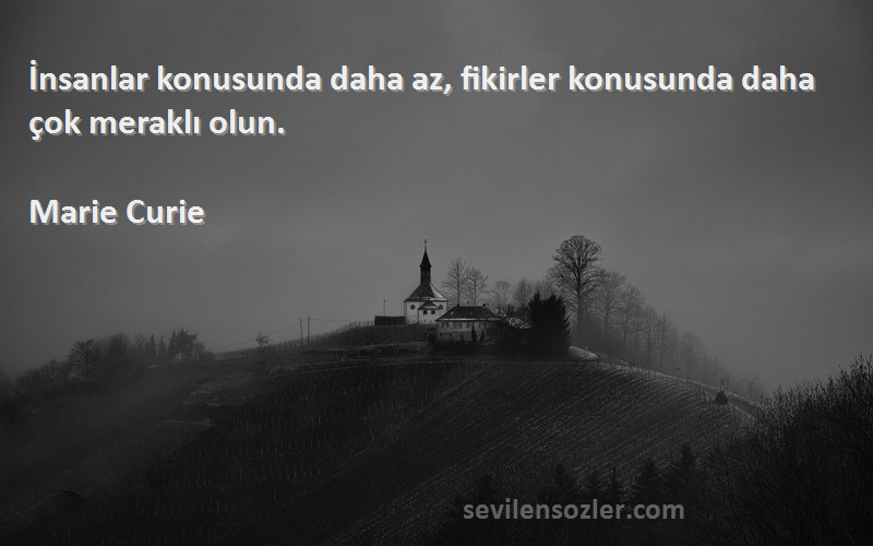 Marie Curie - İnsanlar konusunda daha az, fikirler konusunda daha çok meraklı olun.