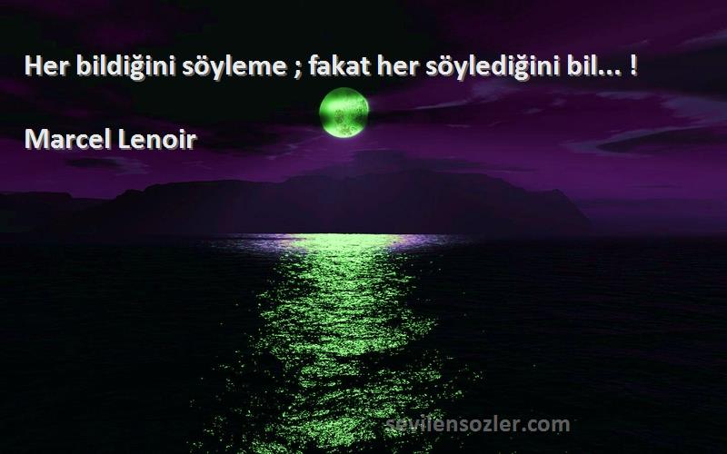 Marcel Lenoir - Her bildiğini söyleme ; fakat her söylediğini bil... !