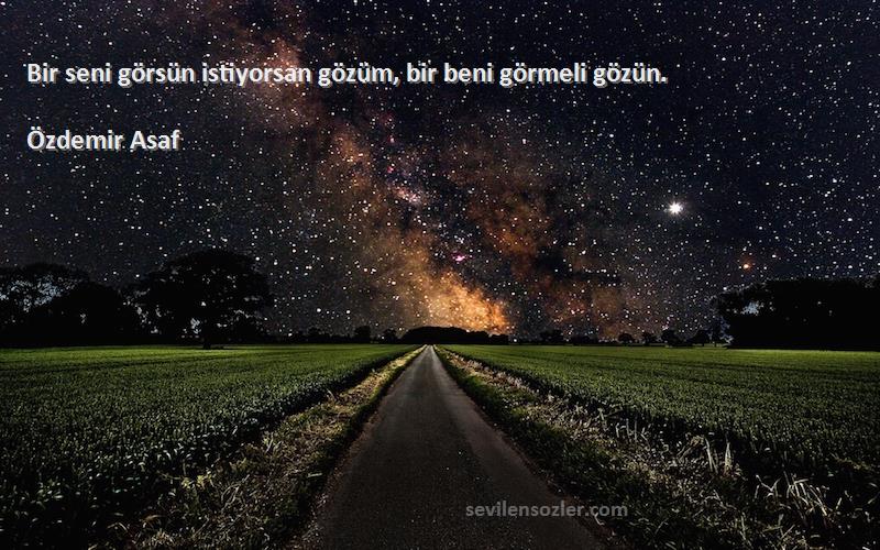 Özdemir Asaf - Bir seni görsün istiyorsan gözüm, bir beni görmeli gözün.