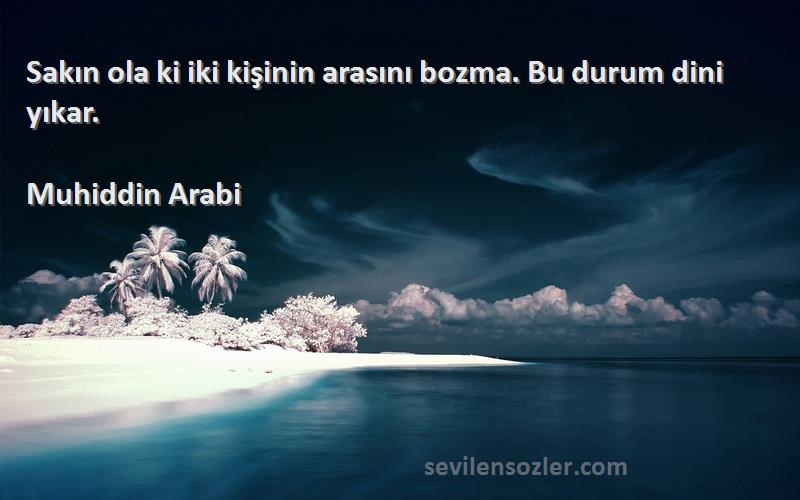 Muhiddin Arabi - Sakın ola ki iki kişinin arasını bozma. Bu durum dini yıkar.