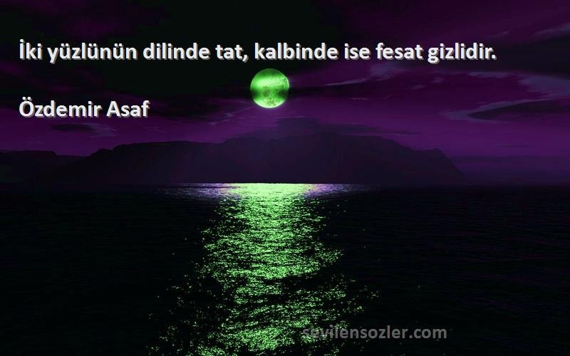 Özdemir Asaf - İki yüzlünün dilinde tat, kalbinde ise fesat gizlidir.