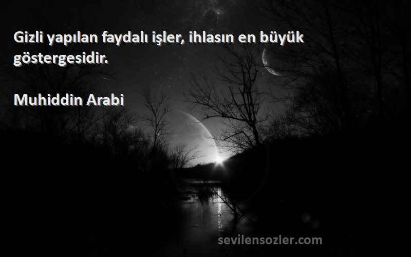 Muhiddin Arabi - Gizli yapılan faydalı işler, ihlasın en büyük göstergesidir.