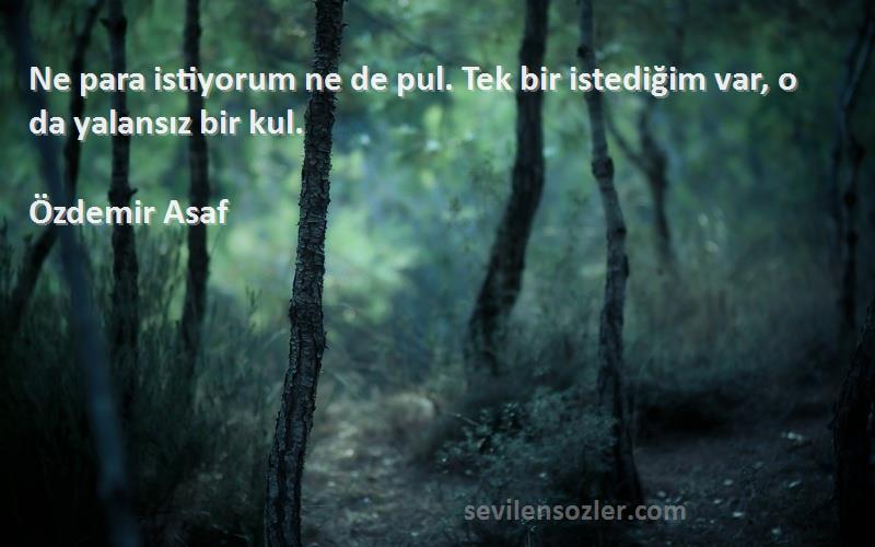 Özdemir Asaf - Ne para istiyorum ne de pul. Tek bir istediğim var, o da yalansız bir kul.