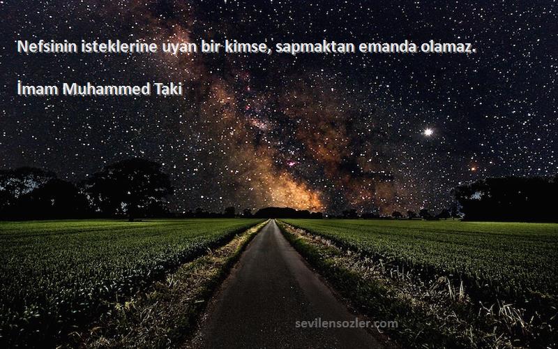 İmam Muhammed Taki - Nefsinin isteklerine uyan bir kimse, sapmaktan emanda olamaz.