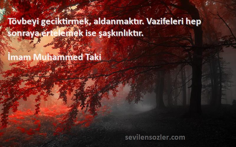 İmam Muhammed Taki - Tövbeyi geciktirmek, aldanmaktır. Vazifeleri hep sonraya ertelemek ise şaşkınlıktır.