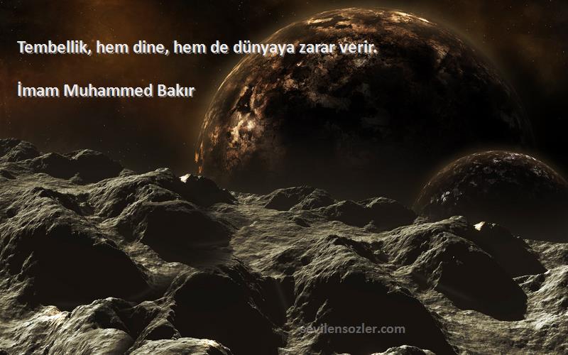 İmam Muhammed Bakır - Tembellik, hem dine, hem de dünyaya zarar verir.