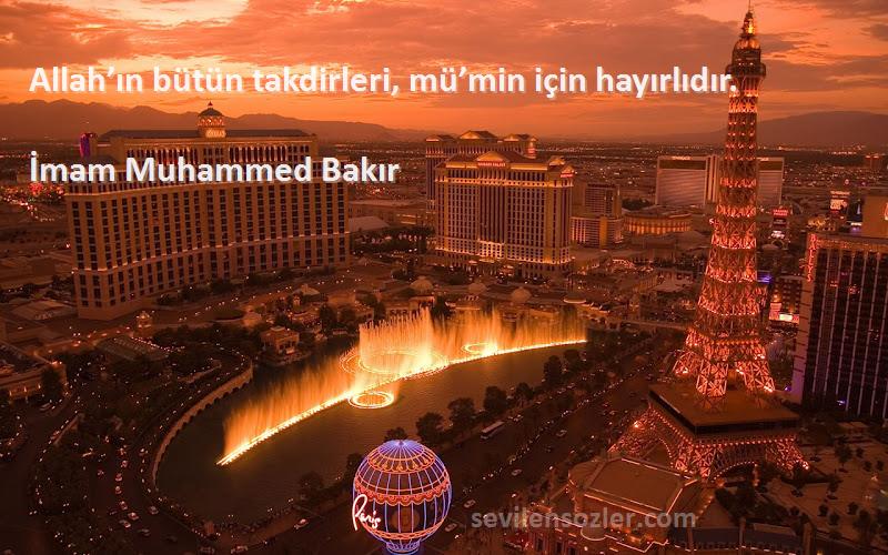 İmam Muhammed Bakır Sözleri 
Allah’ın bütün takdirleri, mü’min için hayırlıdır.