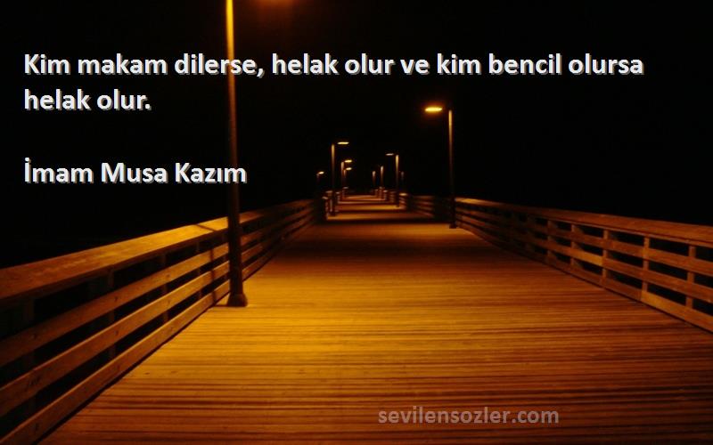 İmam Musa Kazım - Kim makam dilerse, helak olur ve kim bencil olursa helak olur.