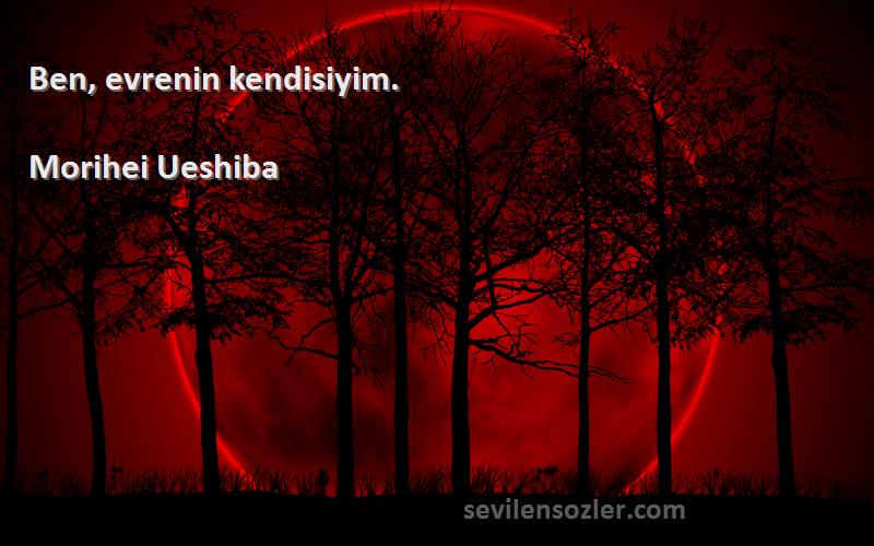 Morihei Ueshiba Sözleri 
Ben, evrenin kendisiyim.