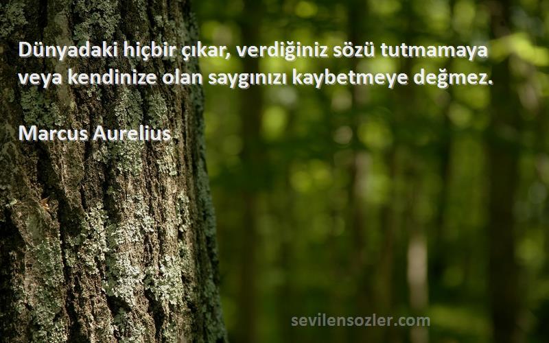 Marcus Aurelius Sözleri 
Dünyadaki hiçbir çıkar, verdiğiniz sözü tutmamaya veya kendinize olan saygınızı kaybetmeye değmez.