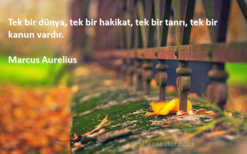 Marcus Aurelius Sözleri 
Tek bir dünya, tek bir hakikat, tek bir tanrı, tek bir kanun vardır.