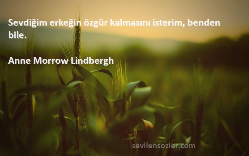 Anne Morrow Lindbergh - Sevdiğim erkeğin özgür kalmasını isterim, benden bile.