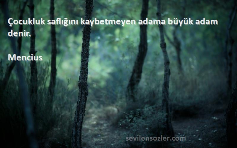 Mencius - Çocukluk saflığını kaybetmeyen adama büyük adam denir.